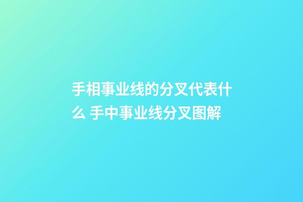 手相事业线的分叉代表什么 手中事业线分叉图解